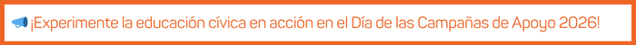 Experimente la educación cívica en acción en el Día de las Campañas de Apoyo 2026